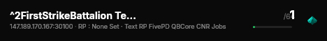 ^2FirstStrikeBattalion Text&Voice RP FivePD QBCore CNR Jobs Roleplay Semi-Serious RP Economy Phone Freeroam Anyone Can be a Cop but Supervisors are Allowlisted Civilian RP is Allowed Robberies Player Owned Housing and Businesses Fire EMS EUP ELS vMenu DOJ live status badge