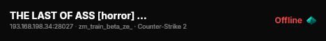 THE LAST OF ASS [horror] 128tick !shop [24/7]-[ZM|ZE] !hlstatsx live status badge